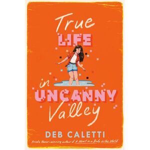 True Life in Uncanny Valley -- Deb Caletti
